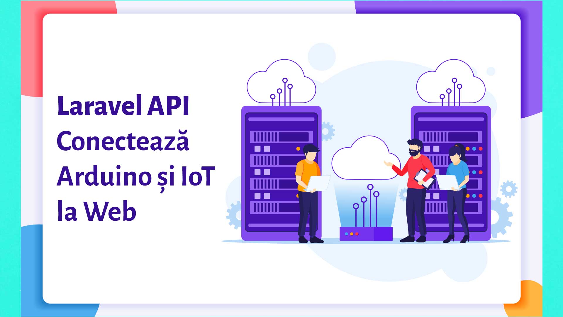 Laravel API - conectează  Arduino și IoT  la Web